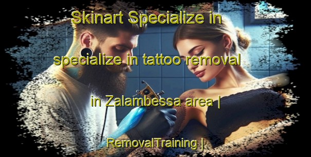 Skinart Specialize in specialize in tattoo removal in Zalambessa area | RemovalTraining | RemovalClasses | SkinartTraining-Eritrea